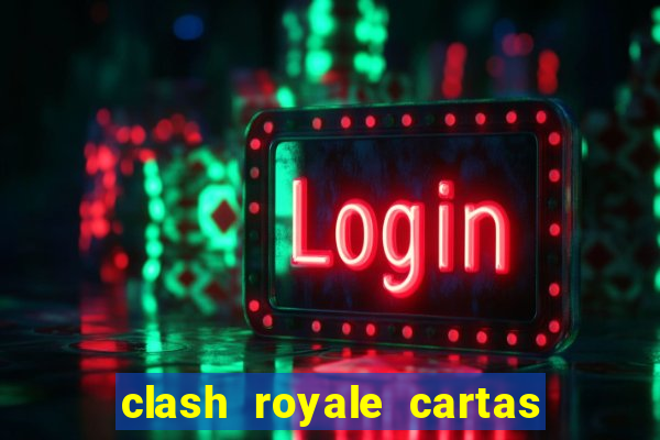 clash royale cartas modificadas 2024